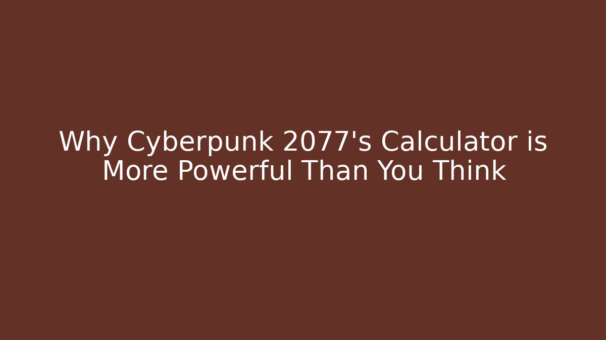 Why Cyberpunk 2077's Calculator is More Powerful Than You Think