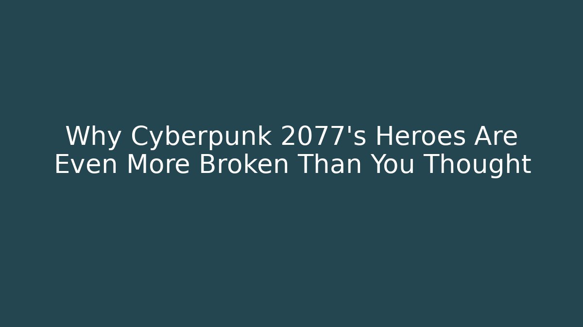Why Cyberpunk 2077's Heroes Are Even More Broken Than You Thought
