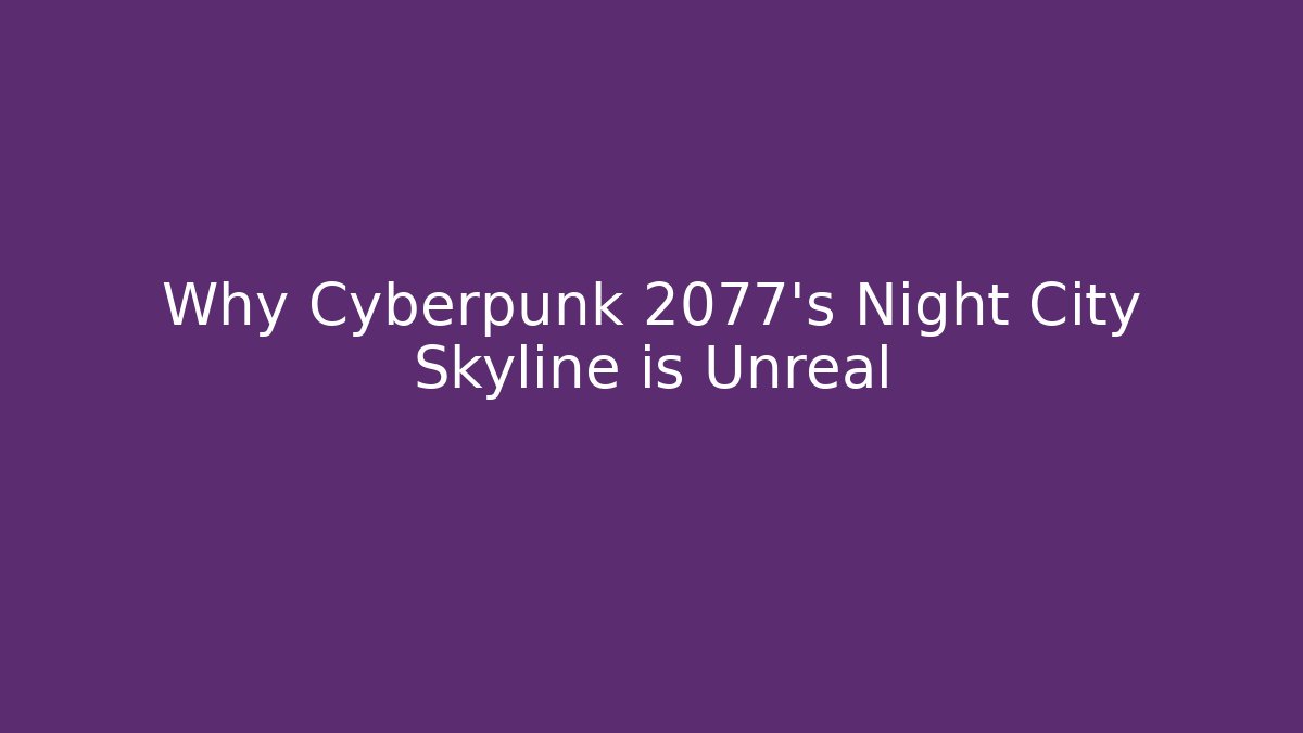 Why Cyberpunk 2077's Night City Skyline is Unreal