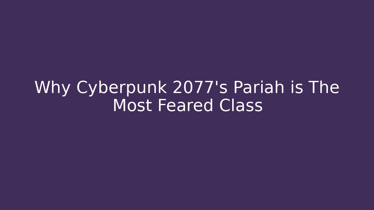 Why Cyberpunk 2077's Pariah is The Most Feared Class