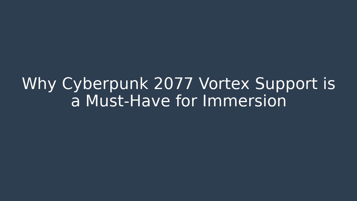 Why Cyberpunk 2077 Vortex Support is a Must-Have for Immersion