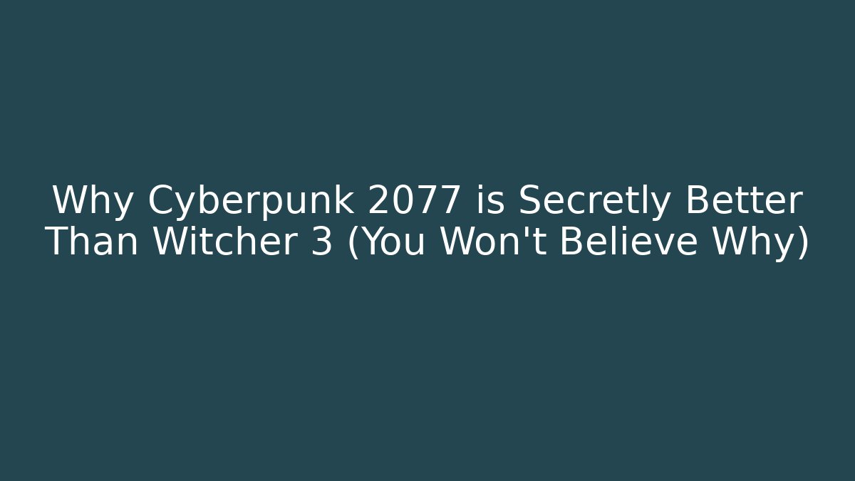 Why Cyberpunk 2077 is Secretly Better Than Witcher 3 (You Won't Believe Why)