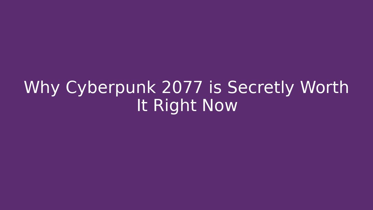 Why Cyberpunk 2077 is Secretly Worth It Right Now