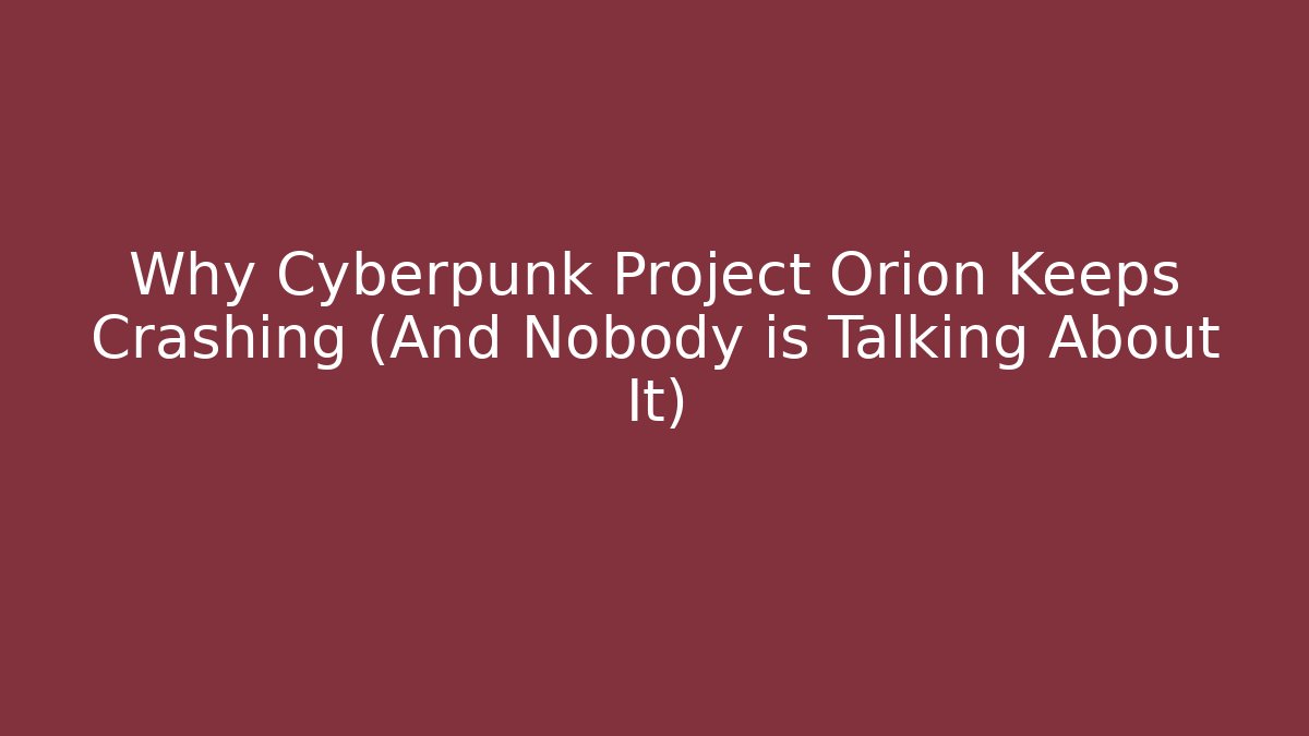 Why Cyberpunk Project Orion Keeps Crashing (And Nobody is Talking About It)