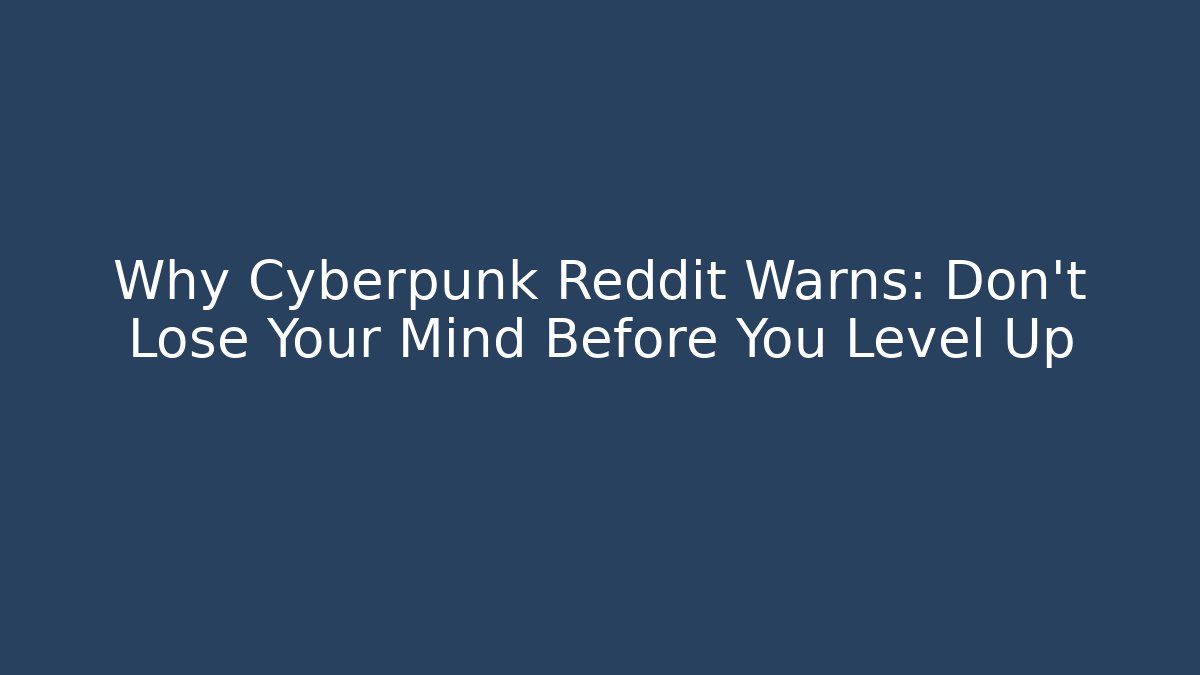 Why Cyberpunk Reddit Warns: Don't Lose Your Mind Before You Level Up - Critter Realm