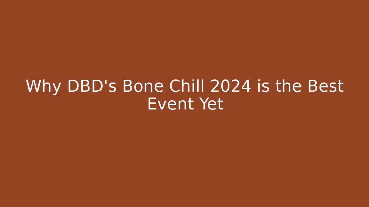 Why DBD's Bone Chill 2024 is the Best Event Yet