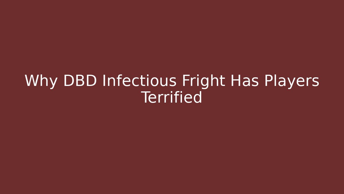 Why DBD Infectious Fright Has Players Terrified
