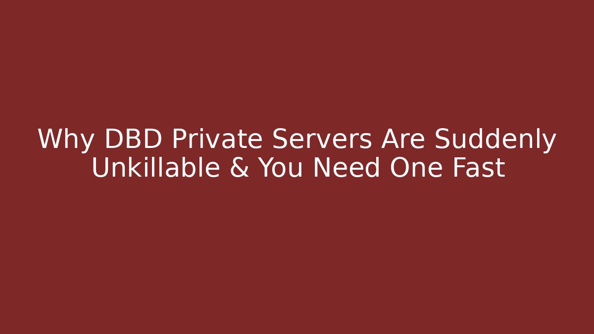 Why DBD Private Servers Are Suddenly Unkillable & You Need One Fast