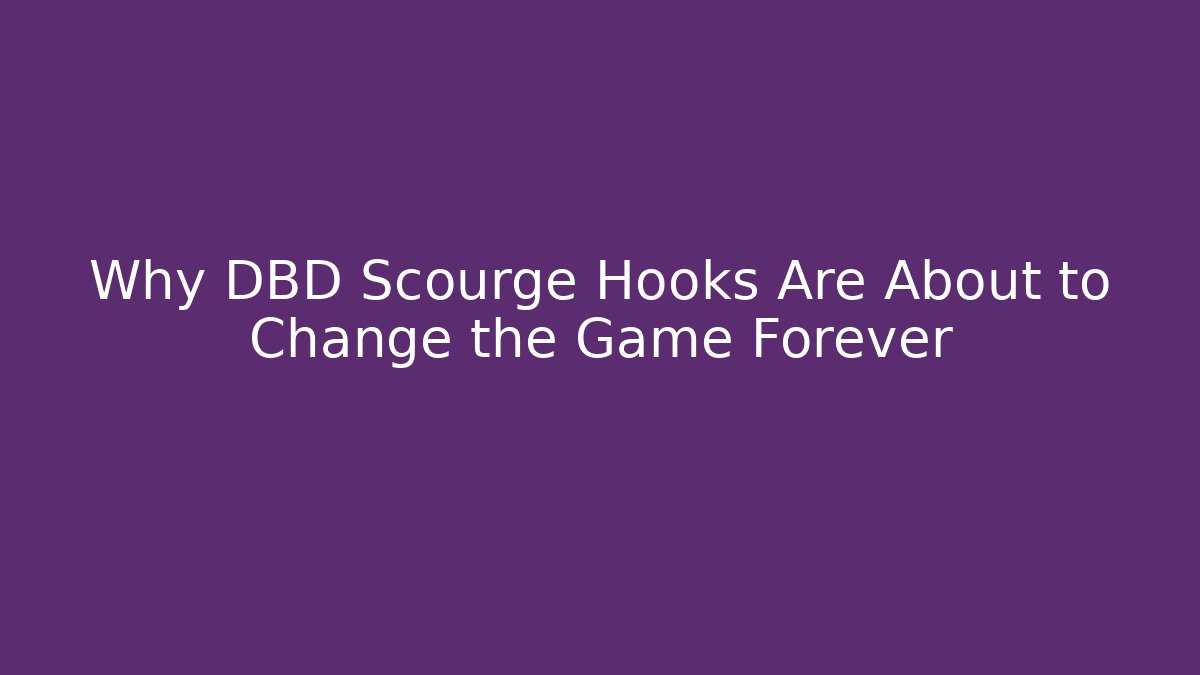 Why DBD Scourge Hooks Are About to Change the Game Forever