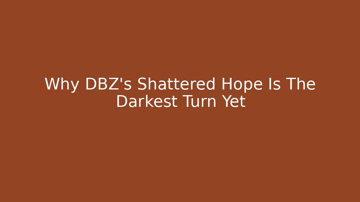 Why DBZ's Shattered Hope Is The Darkest Turn Yet