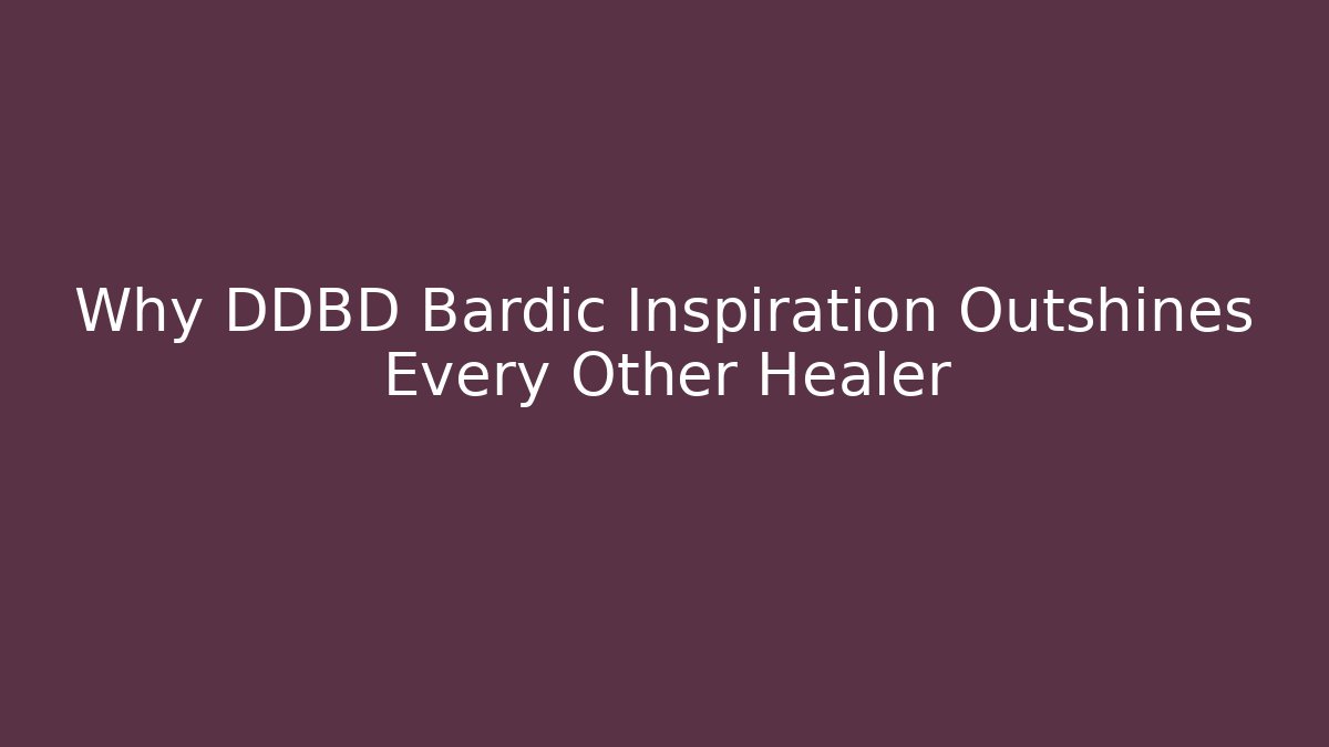 Why DDBD Bardic Inspiration Outshines Every Other Healer