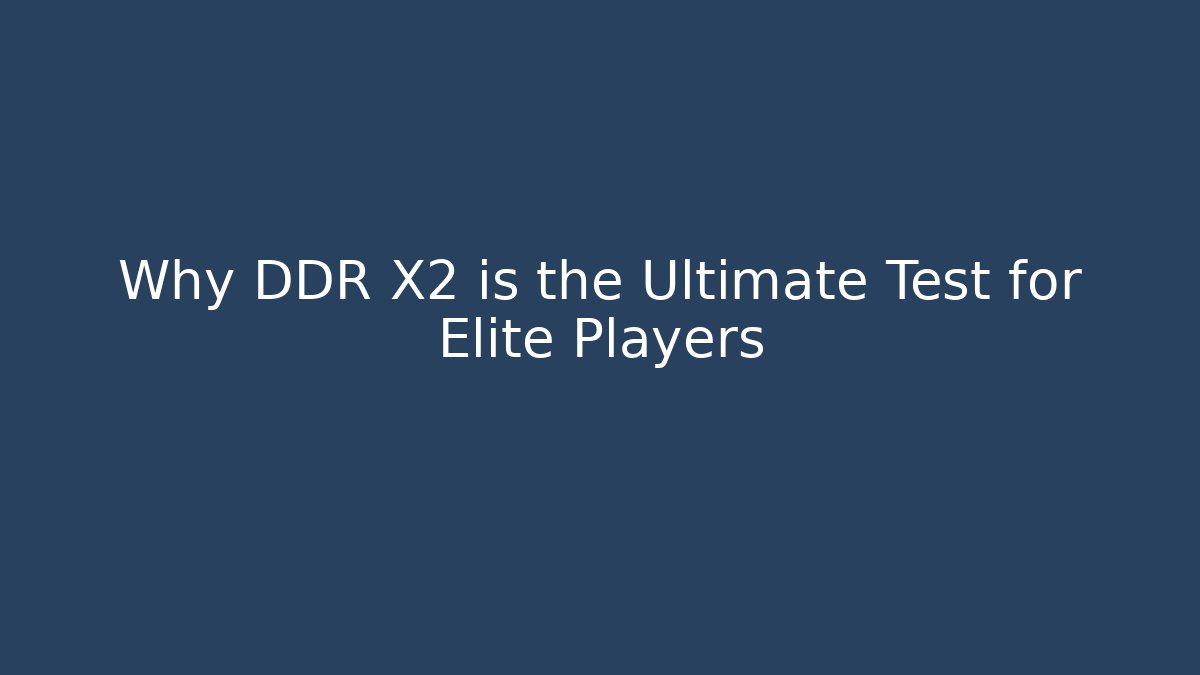 Why DDR X2 is the Ultimate Test for Elite Players