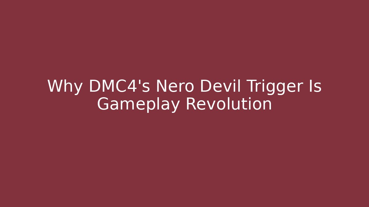 Why DMC4's Nero Devil Trigger Is Gameplay Revolution - Critter Realm