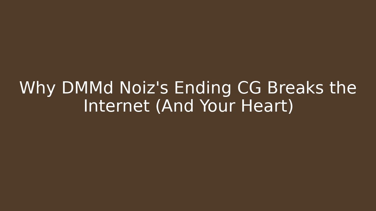 Why DMMd Noiz's Ending CG Breaks the Internet (And Your Heart) - Critter Realm