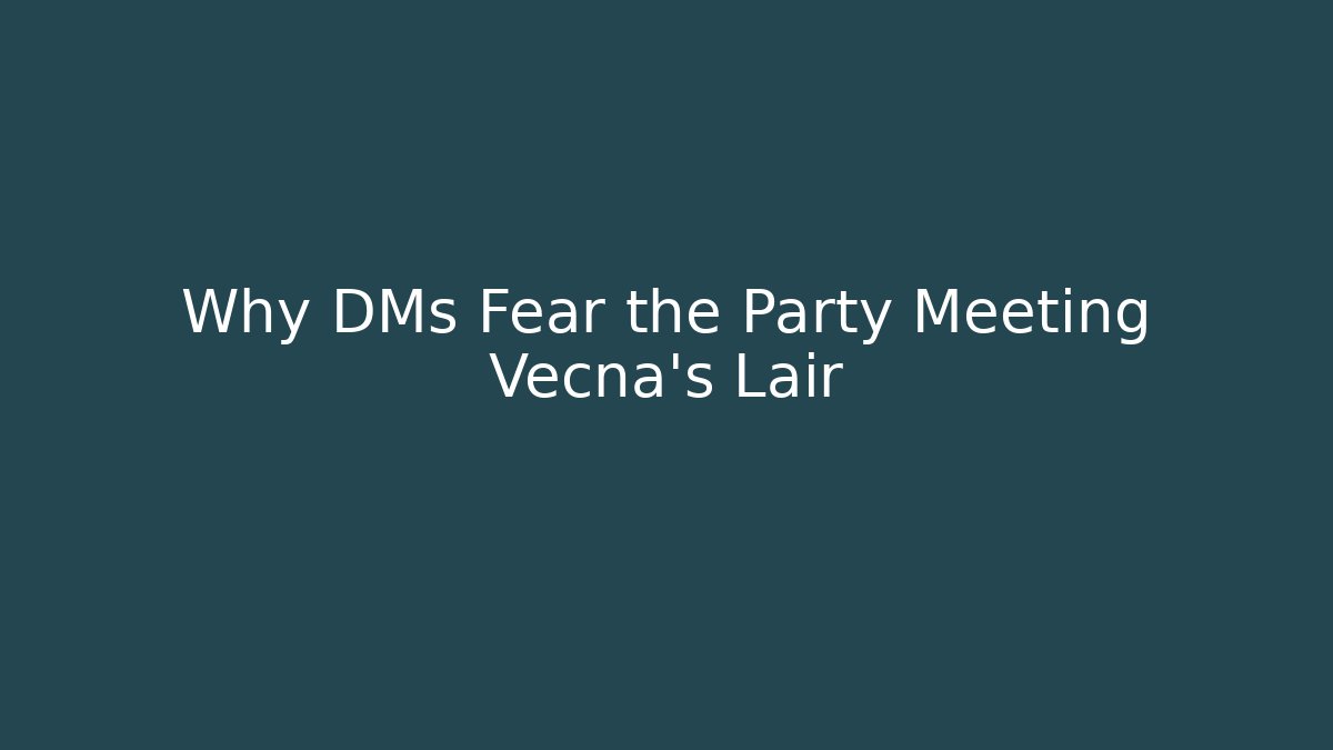 Why DMs Fear the Party Meeting Vecna's Lair