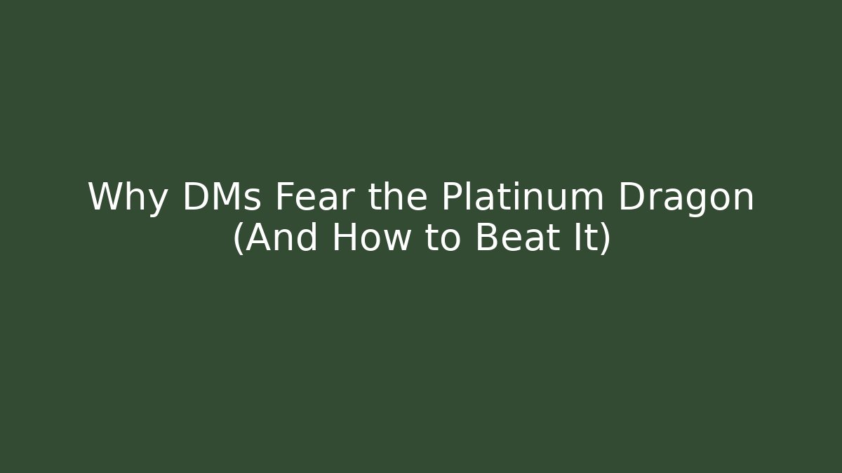 Why DMs Fear the Platinum Dragon (And How to Beat It)