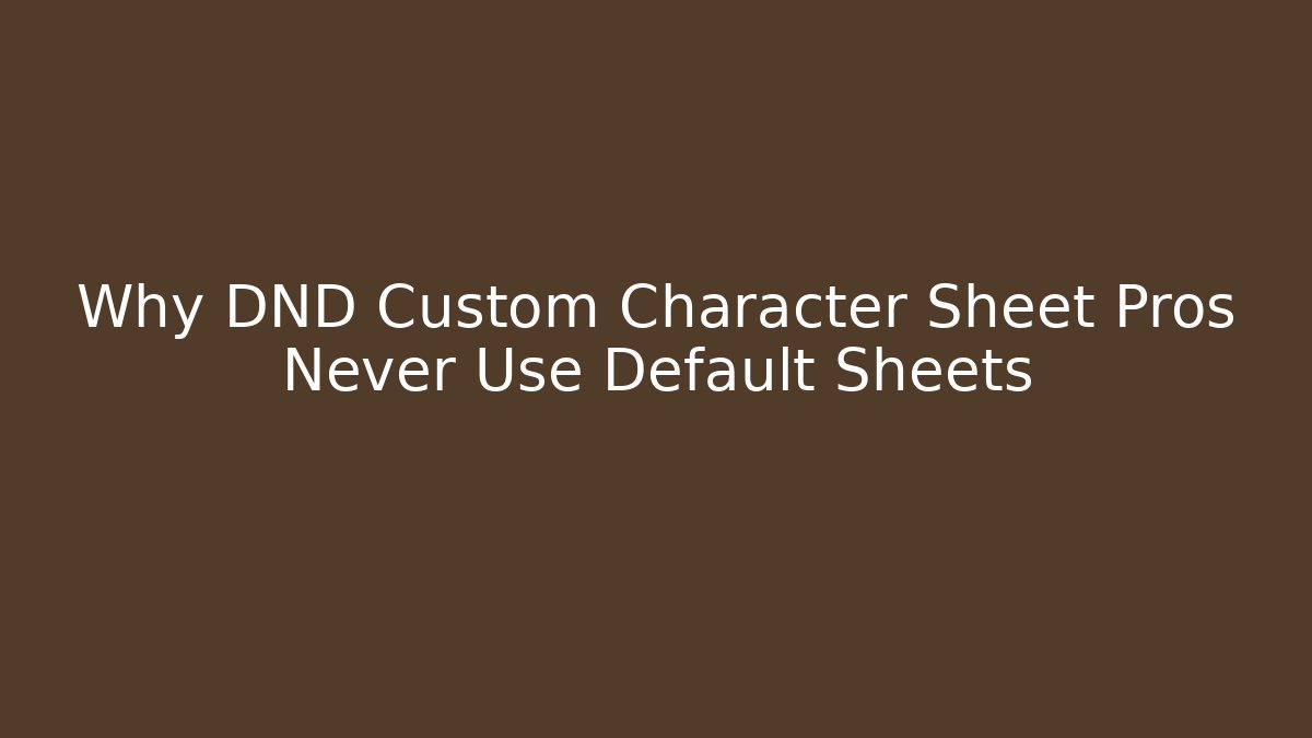 Why DND Custom Character Sheet Pros Never Use Default Sheets