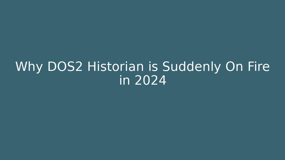 Why DOS2 Historian is Suddenly On Fire in 2024