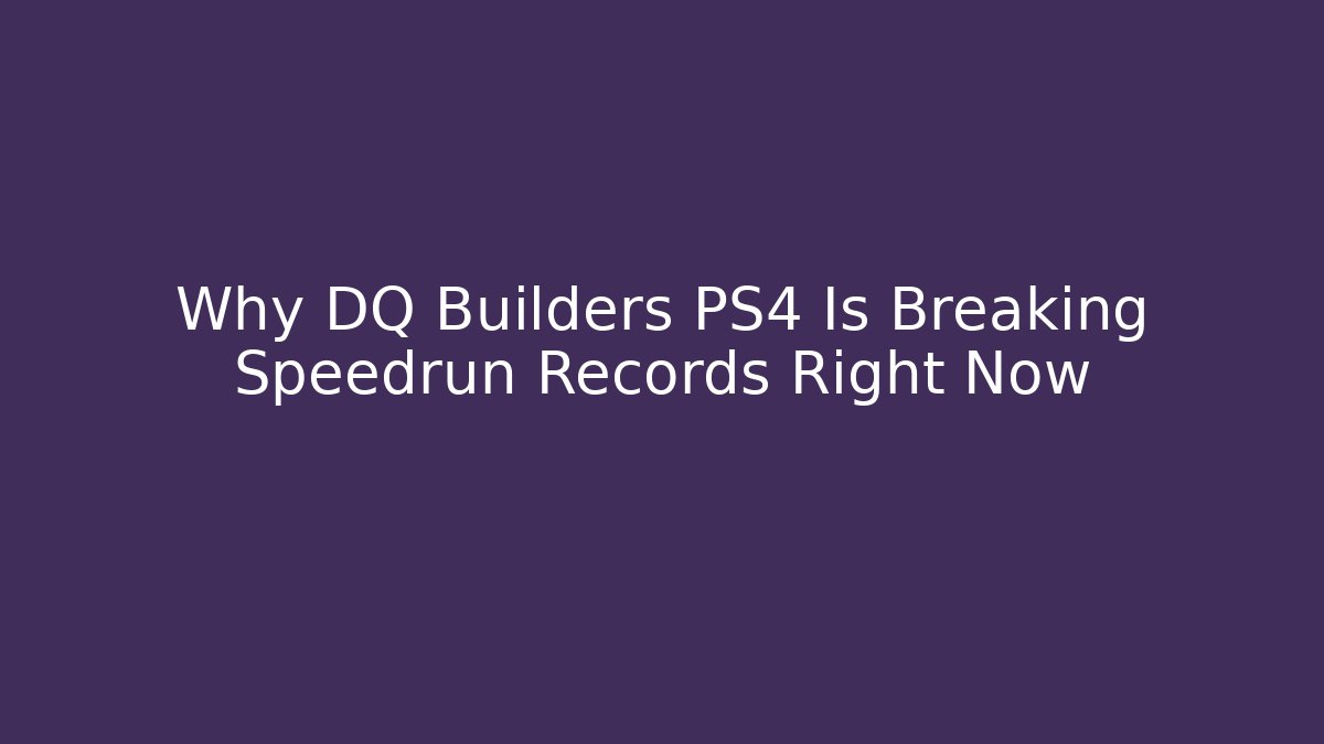 Why DQ Builders PS4 Is Breaking Speedrun Records Right Now