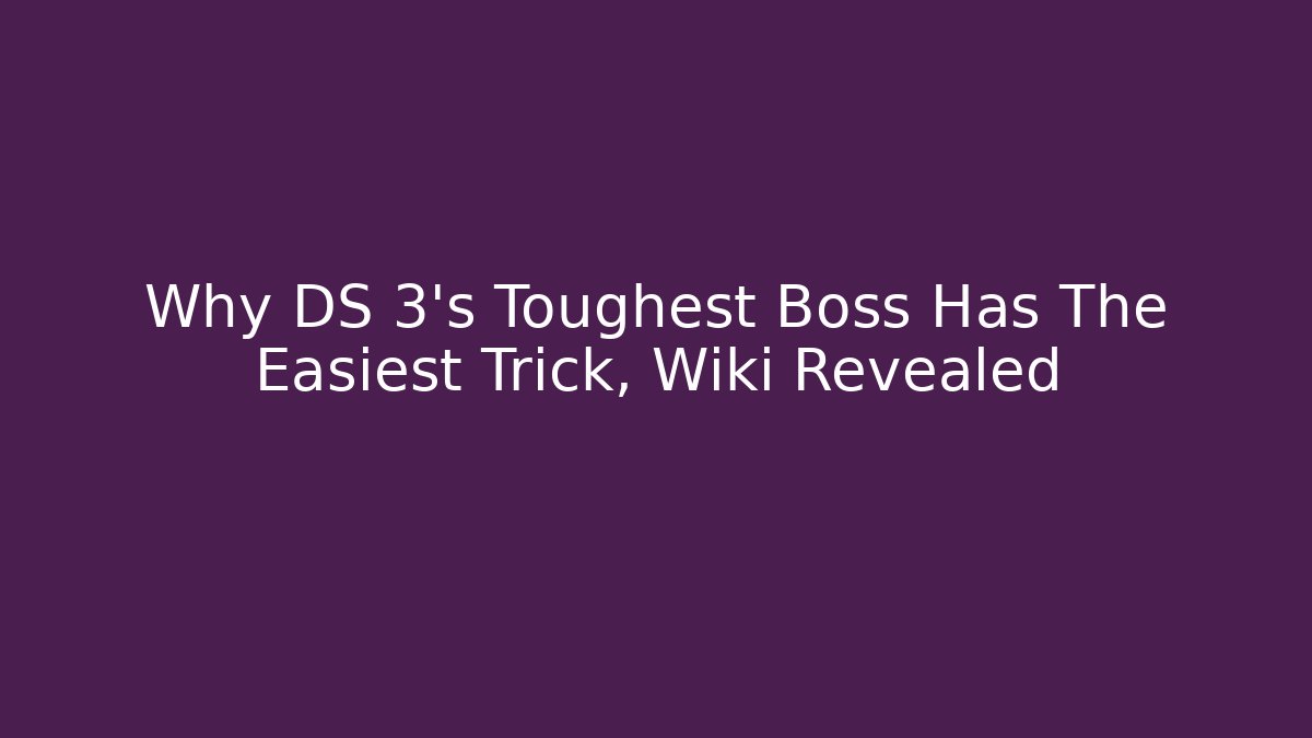 Why DS 3's Toughest Boss Has The Easiest Trick, Wiki Revealed