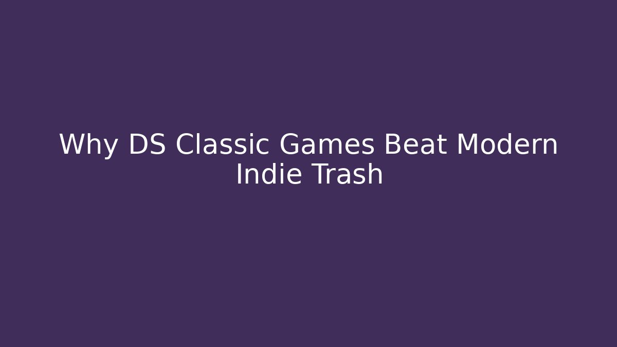 Why DS Classic Games Beat Modern Indie Trash