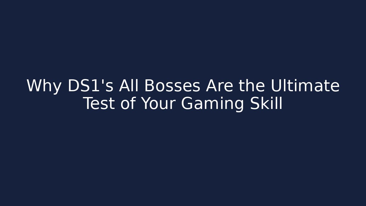 Why DS1's All Bosses Are the Ultimate Test of Your Gaming Skill