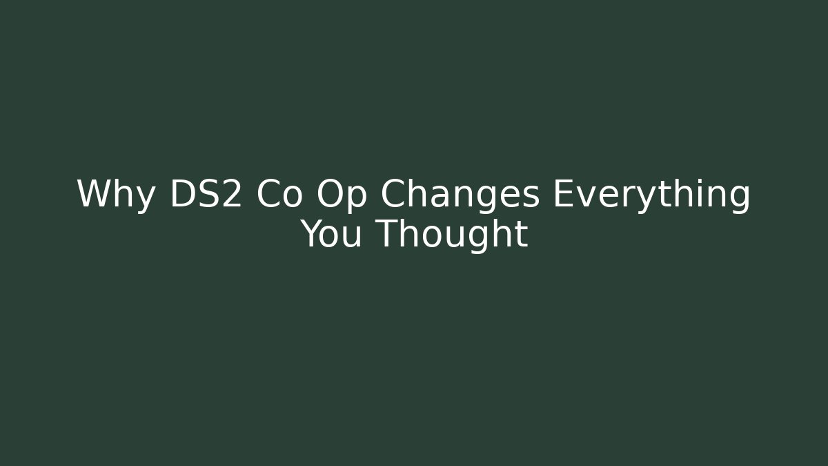 Why DS2 Co Op Changes Everything You Thought
