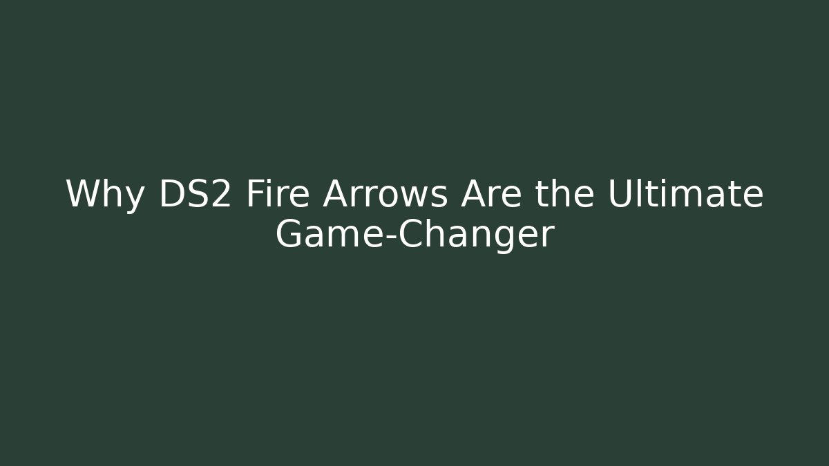 Why DS2 Fire Arrows Are the Ultimate Game-Changer - Critter Realm