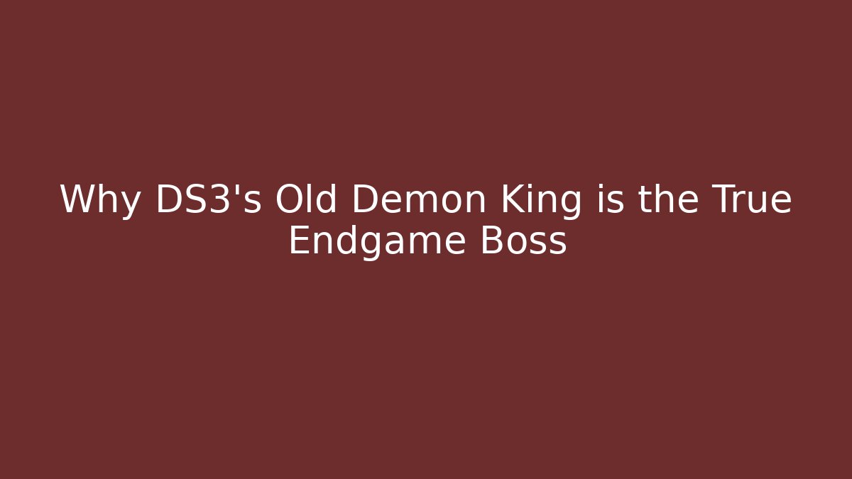 Why DS3's Old Demon King is the True Endgame Boss