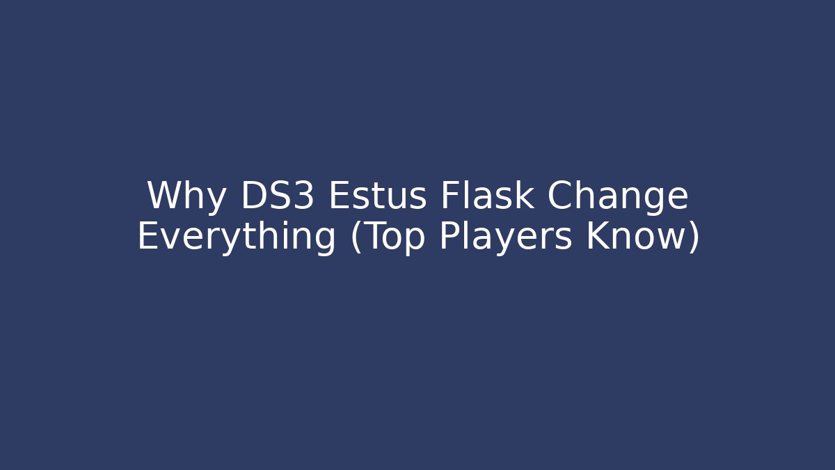 Why DS3 Estus Flask Change Everything (Top Players Know) - Critter Realm