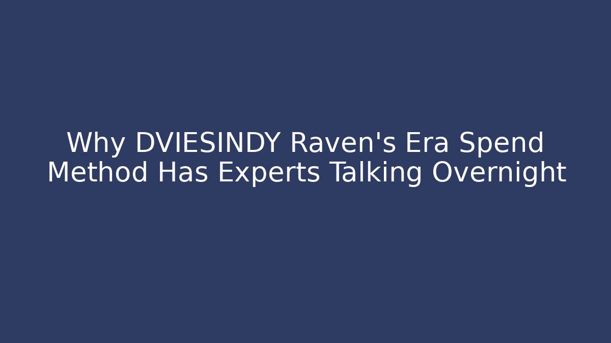 Why DVIESINDY Raven’s Era Spend Method Has Experts Talking Overnight