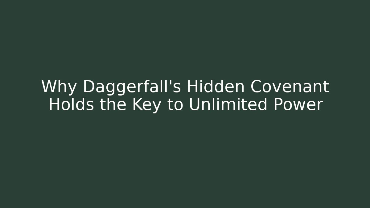 Why Daggerfall's Hidden Covenant Holds the Key to Unlimited Power