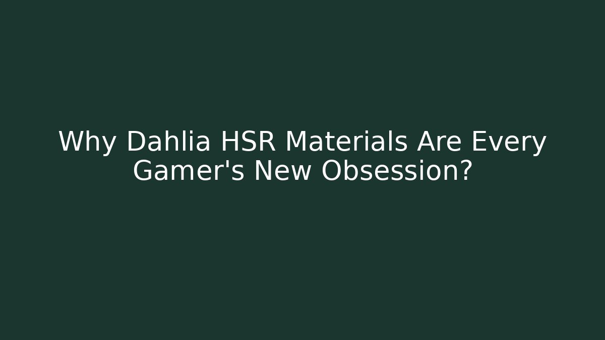 Why Dahlia HSR Materials Are Every Gamer's New Obsession?