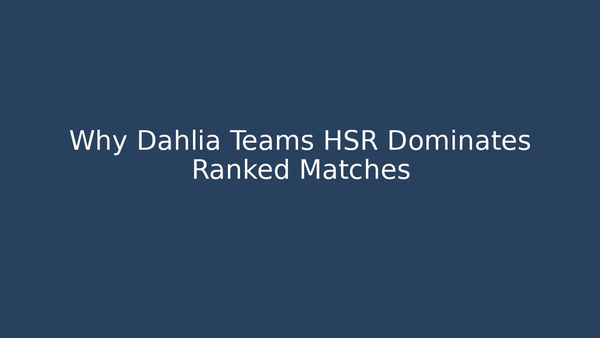 Why Dahlia Teams HSR Dominates Ranked Matches