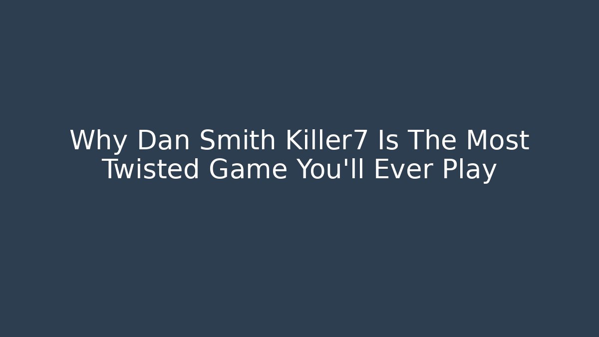 Why Dan Smith Killer7 Is The Most Twisted Game You'll Ever Play