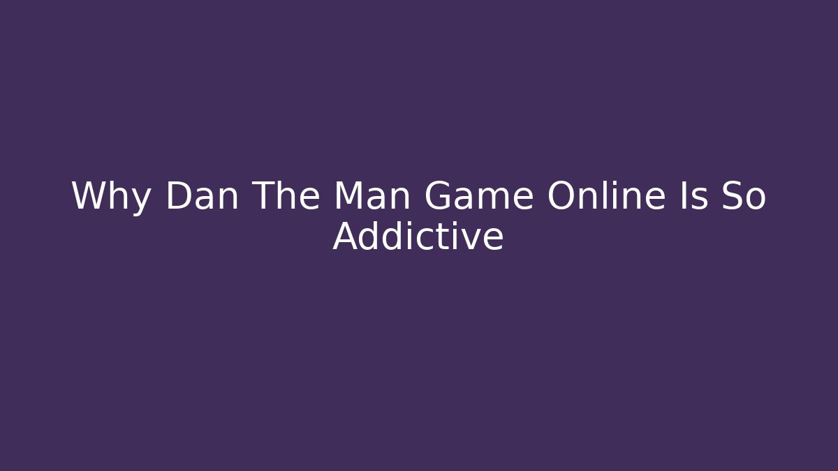 Why Dan The Man Game Online Is So Addictive