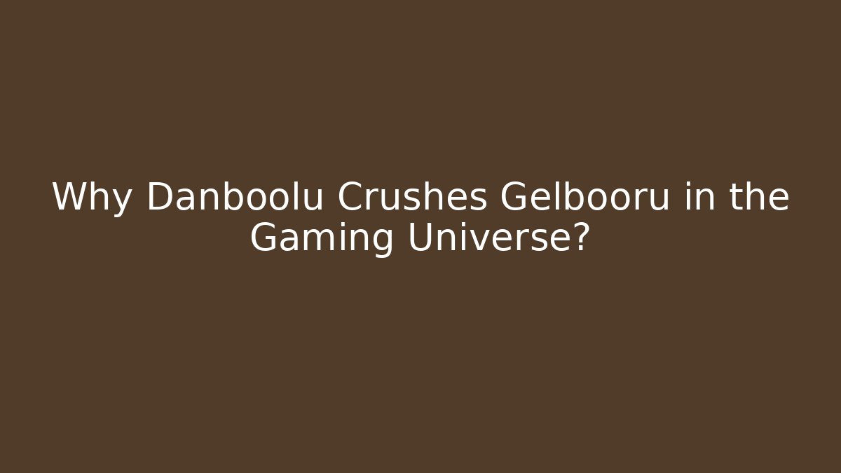 Why Danboolu Crushes Gelbooru in the Gaming Universe?