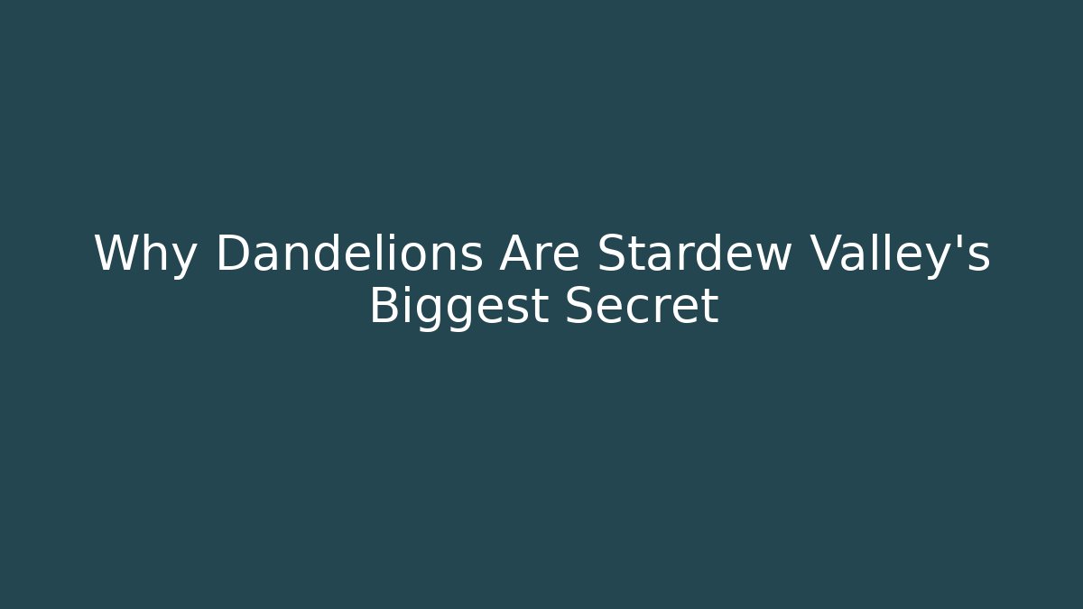 Why Dandelions Are Stardew Valley's Biggest Secret