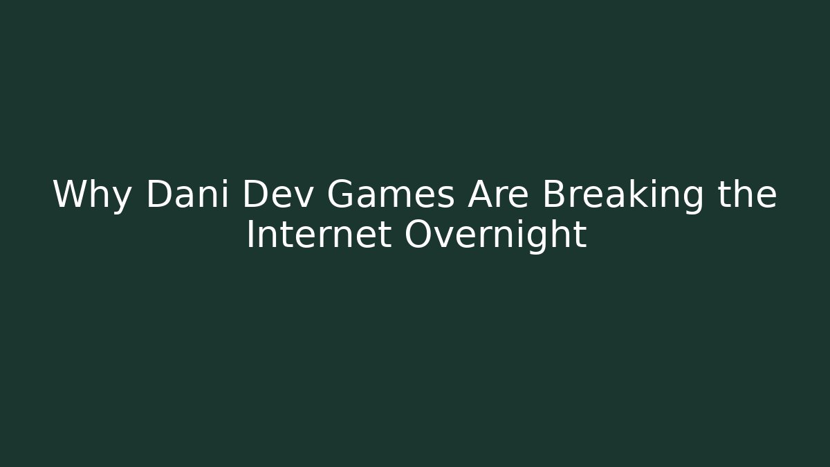 Why Dani Dev Games Are Breaking the Internet Overnight