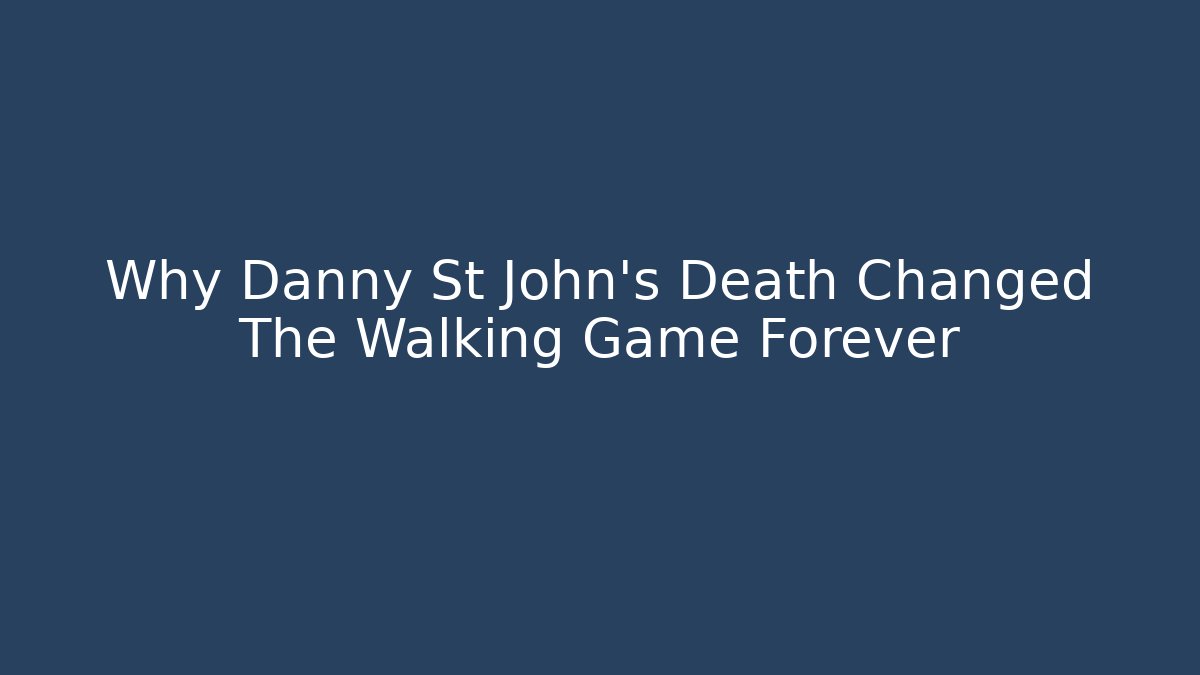 Why Danny St John's Death Changed The Walking Game Forever