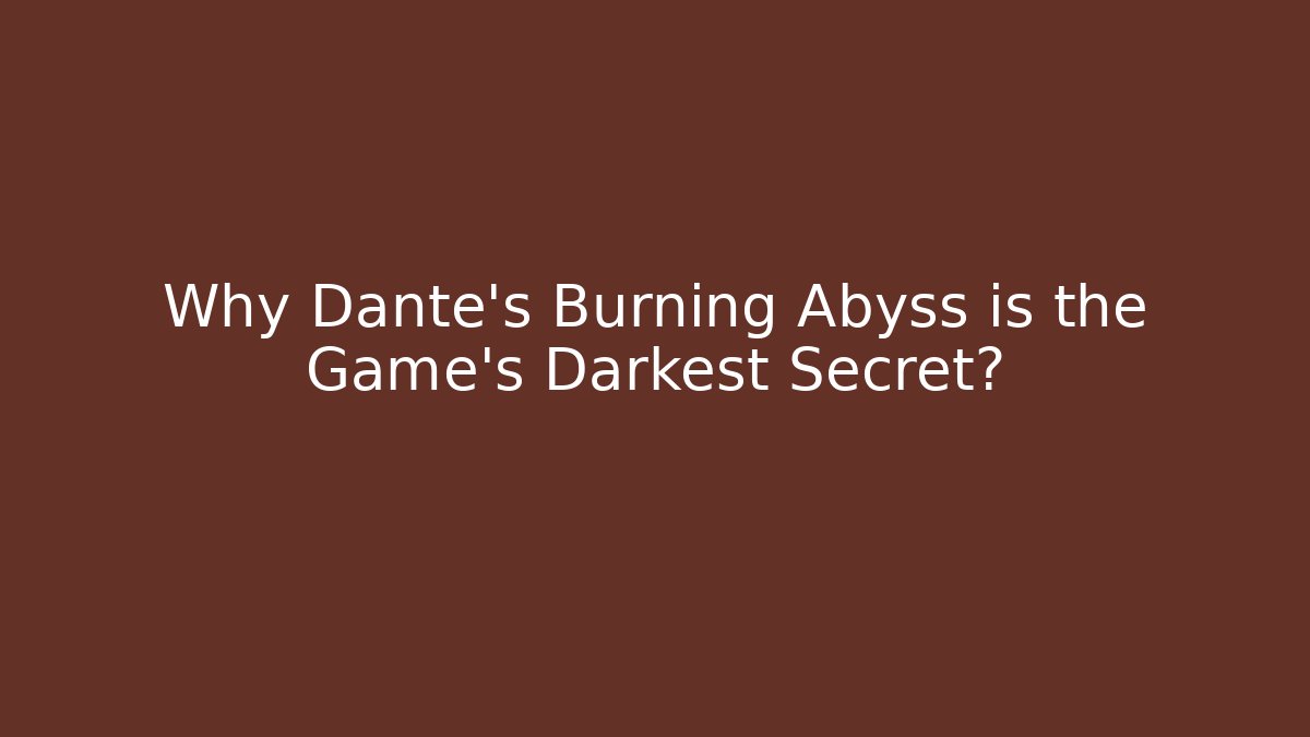 Why Dante's Burning Abyss is the Game's Darkest Secret?