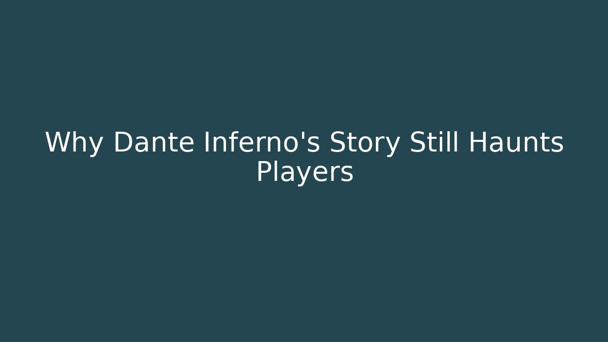 Why Dante Inferno's Story Still Haunts Players