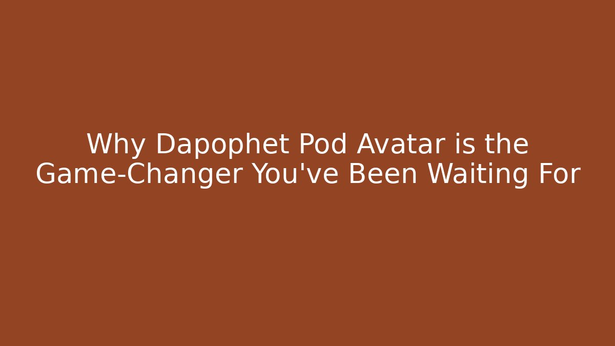 Why Dapophet Pod Avatar is the Game-Changer You’ve Been Waiting For