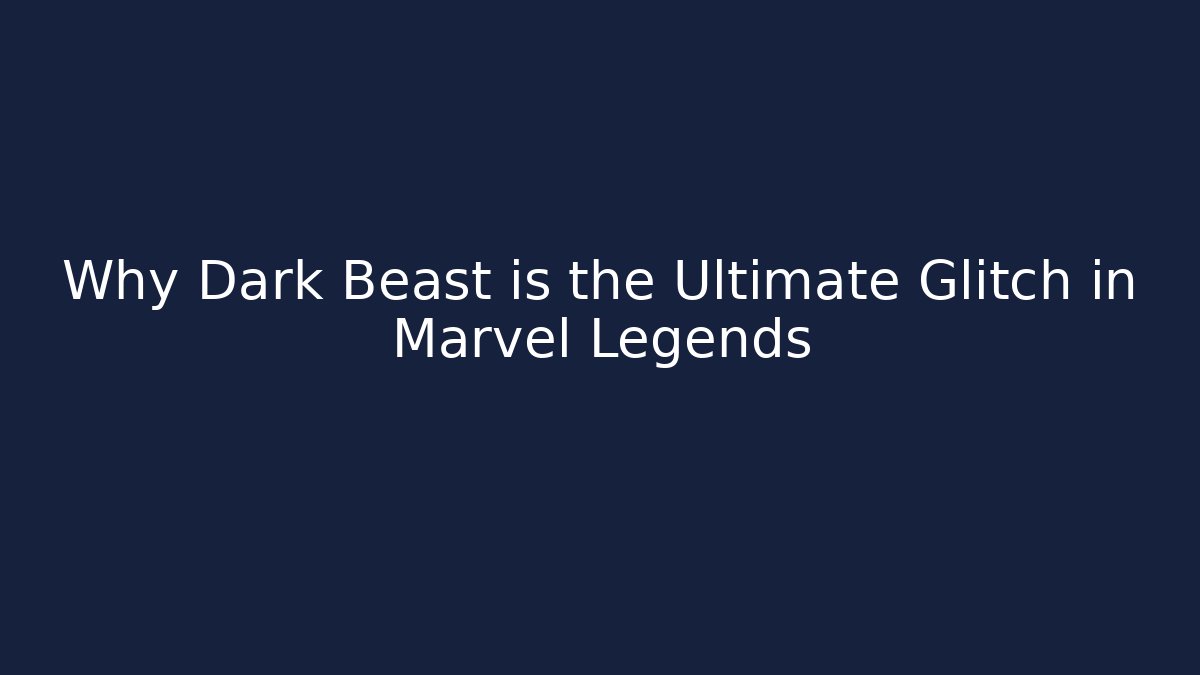 Why Dark Beast is the Ultimate Glitch in Marvel Legends