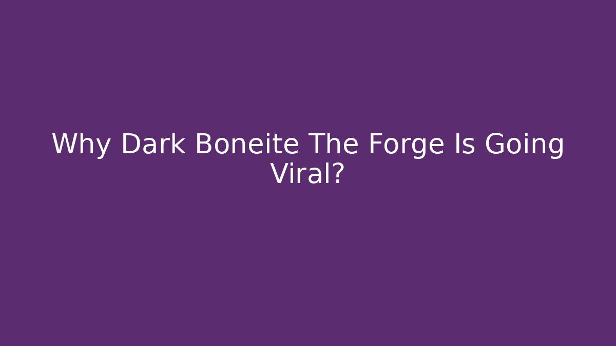 Why Dark Boneite The Forge Is Going Viral? - Critter Realm