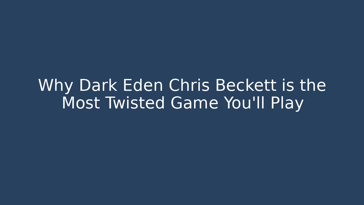 Why Dark Eden Chris Beckett is the Most Twisted Game You'll Play