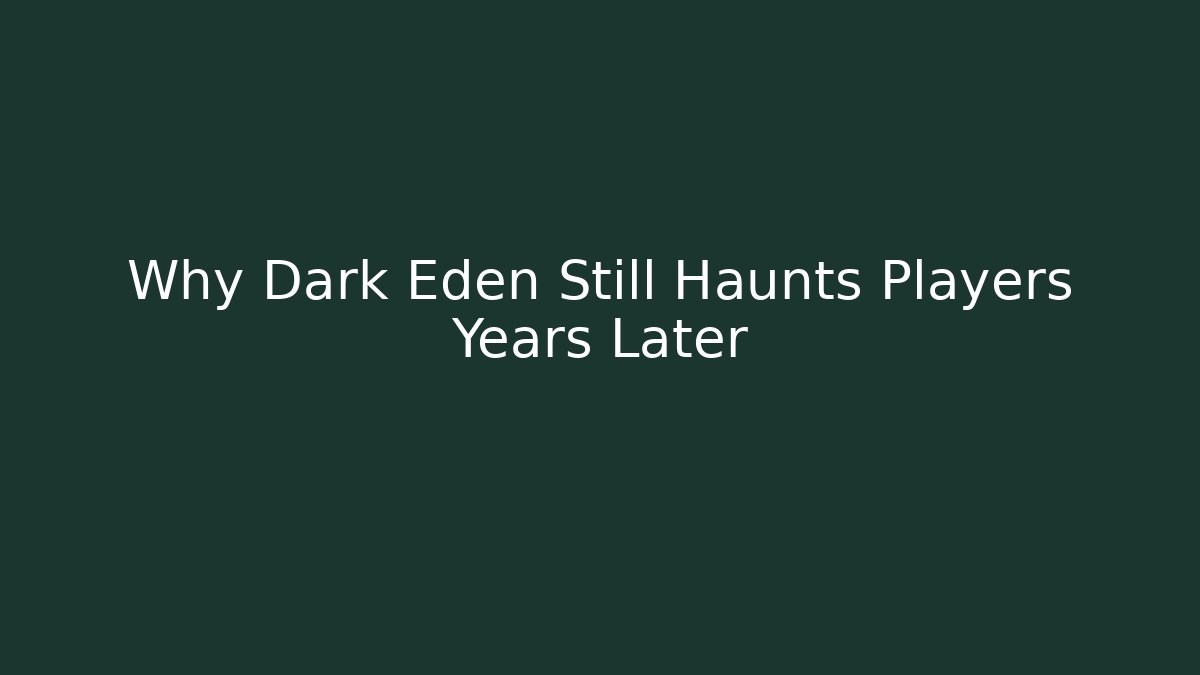 Why Dark Eden Still Haunts Players Years Later
