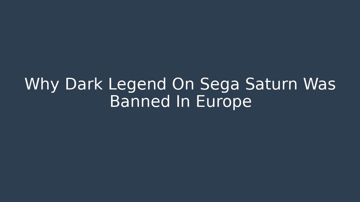 Why Dark Legend On Sega Saturn Was Banned In Europe