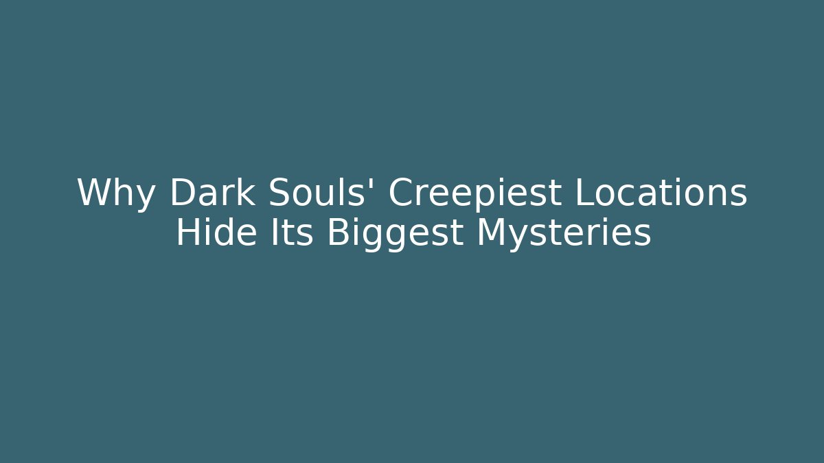 Why Dark Souls' Creepiest Locations Hide Its Biggest Mysteries - Critter Realm