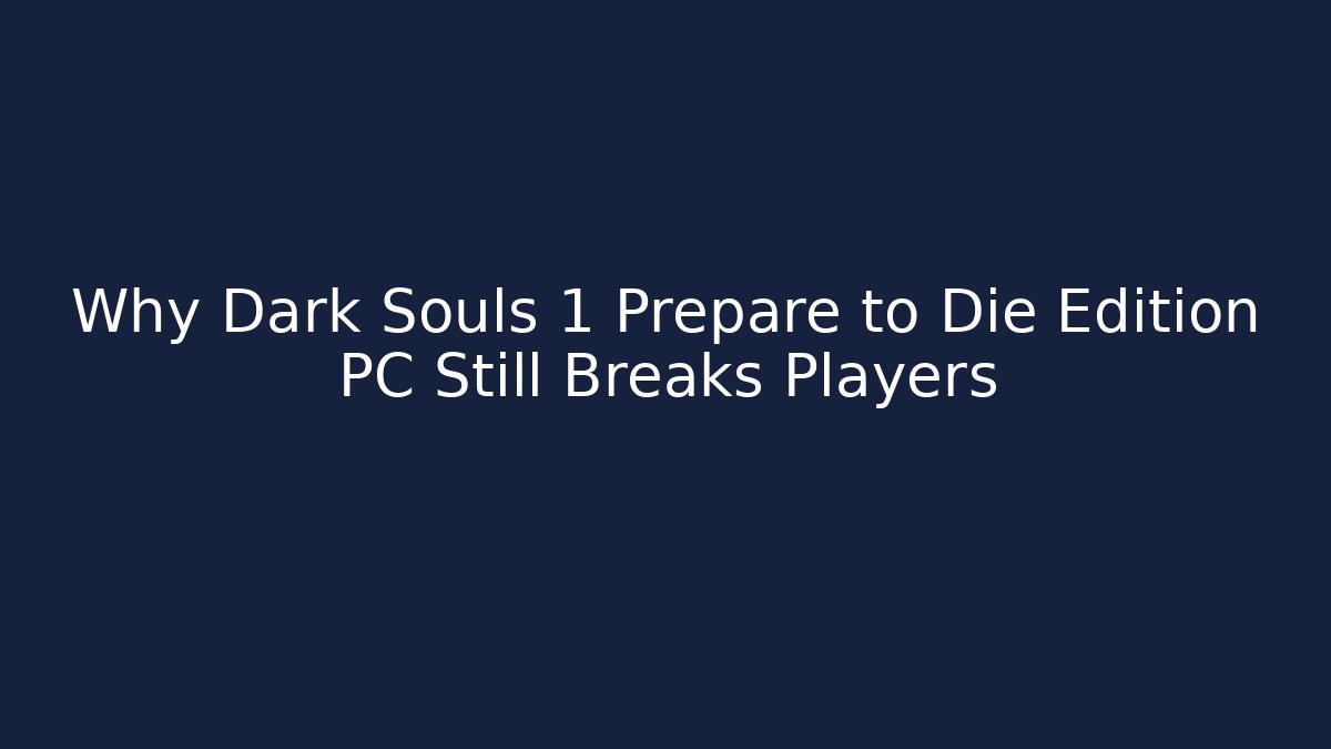 Why Dark Souls 1 Prepare to Die Edition PC Still Breaks Players